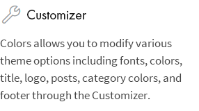 Customizer: Colors allows you to modify various theme options including fonts, colors, title, logo, posts, category colors, and footer through the Customizer.