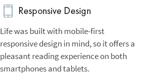 Responsive Design: Life was built with mobile-first responsive design in mind, so it offers a pleasant reading experience on both smartphones and tablets.